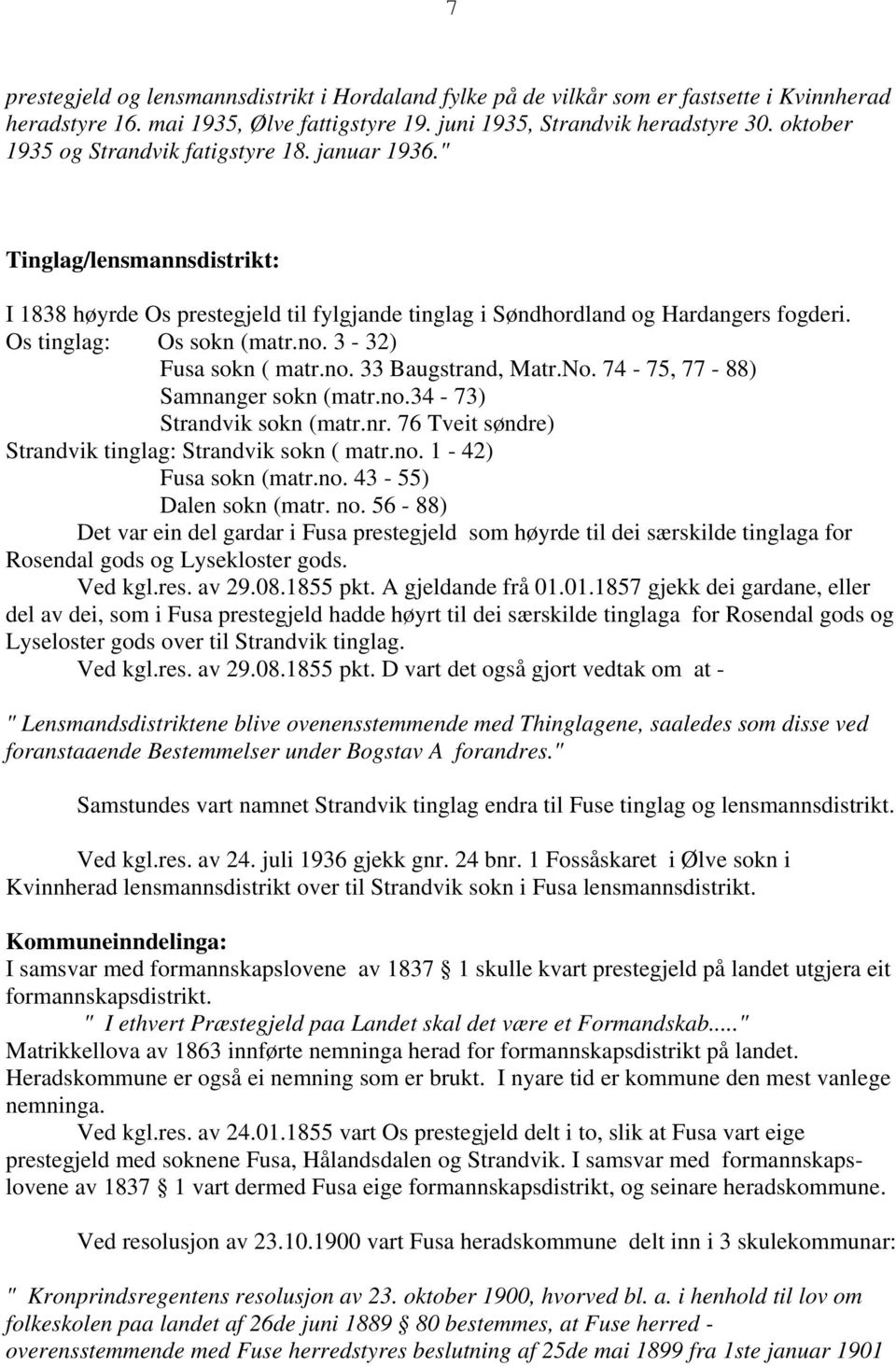 3-32) Fusa sokn ( matr.no. 33 Baugstrand, Matr.No. 74-75, 77-88) Samnanger sokn (matr.no.34-73) Strandvik sokn (matr.nr. 76 Tveit søndre) Strandvik tinglag: Strandvik sokn ( matr.no. 1-42) Fusa sokn (matr.