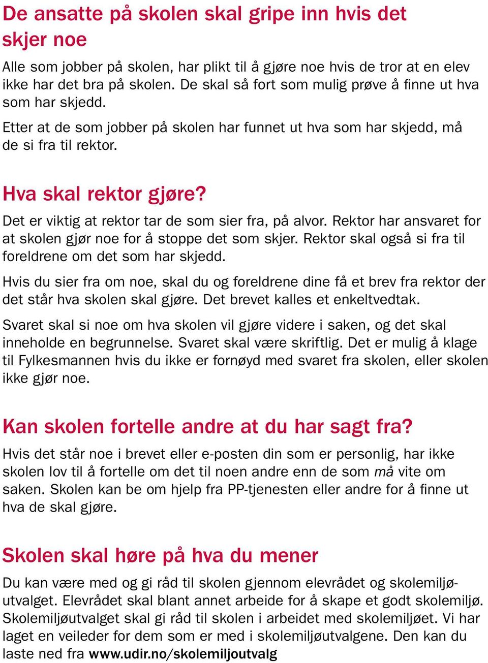 Det er viktig at rektor tar de som sier fra, på alvor. Rektor har ansvaret for at skolen gjør noe for å stoppe det som skjer. Rektor skal også si fra til foreldrene om det som har skjedd.