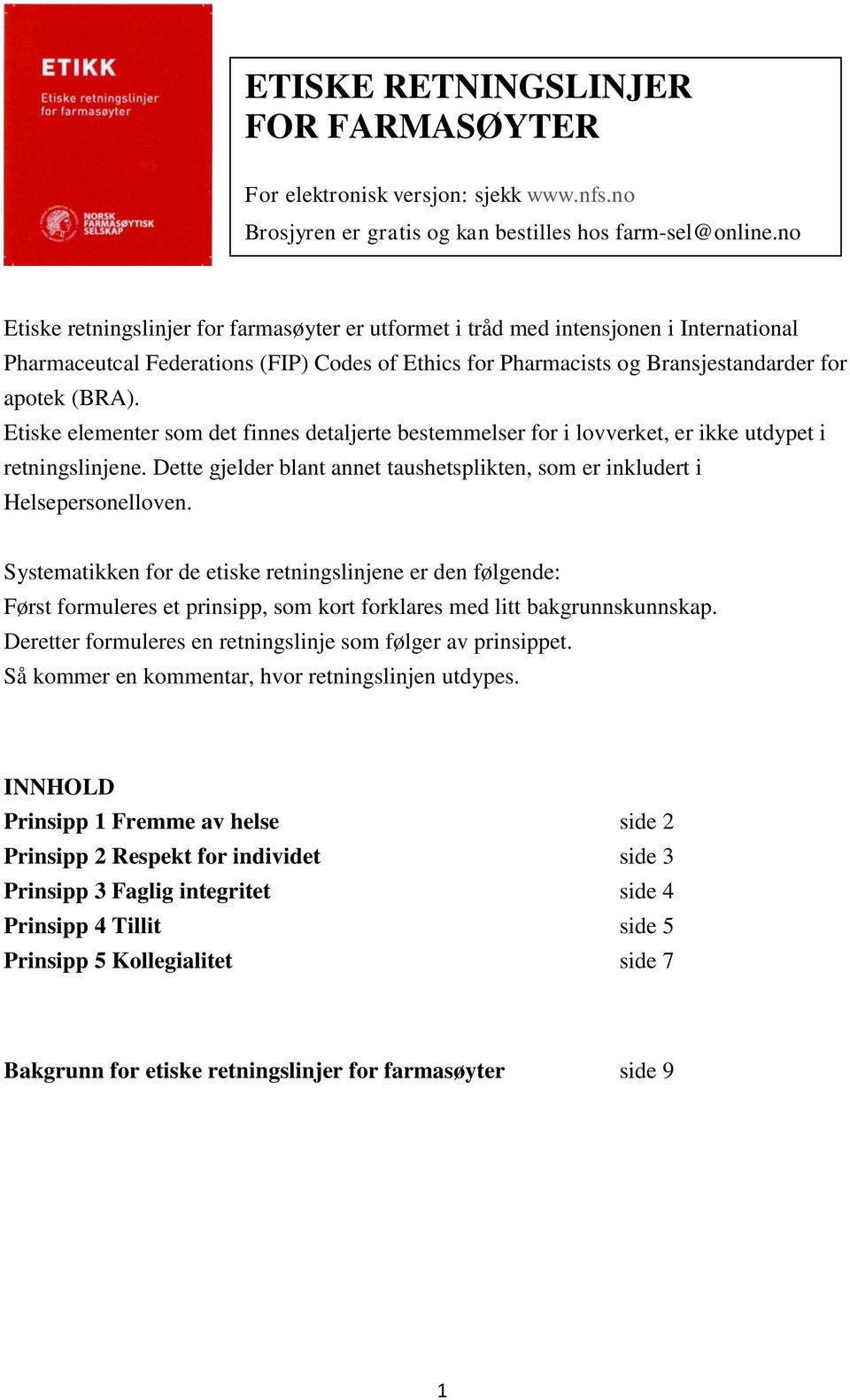 Etiske elementer som det finnes detaljerte bestemmelser for i lovverket, er ikke utdypet i retningslinjene. Dette gjelder blant annet taushetsplikten, som er inkludert i Helsepersonelloven.