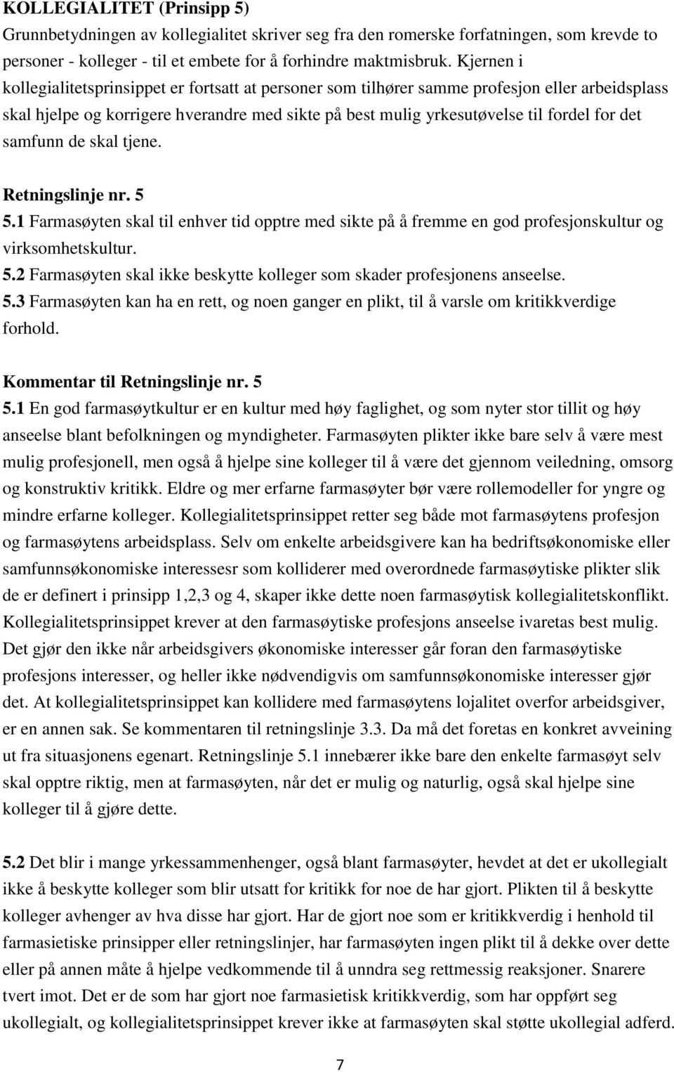 samfunn de skal tjene. Retningslinje nr. 5 5.1 Farmasøyten skal til enhver tid opptre med sikte på å fremme en god profesjonskultur og virksomhetskultur. 5.2 Farmasøyten skal ikke beskytte kolleger som skader profesjonens anseelse.