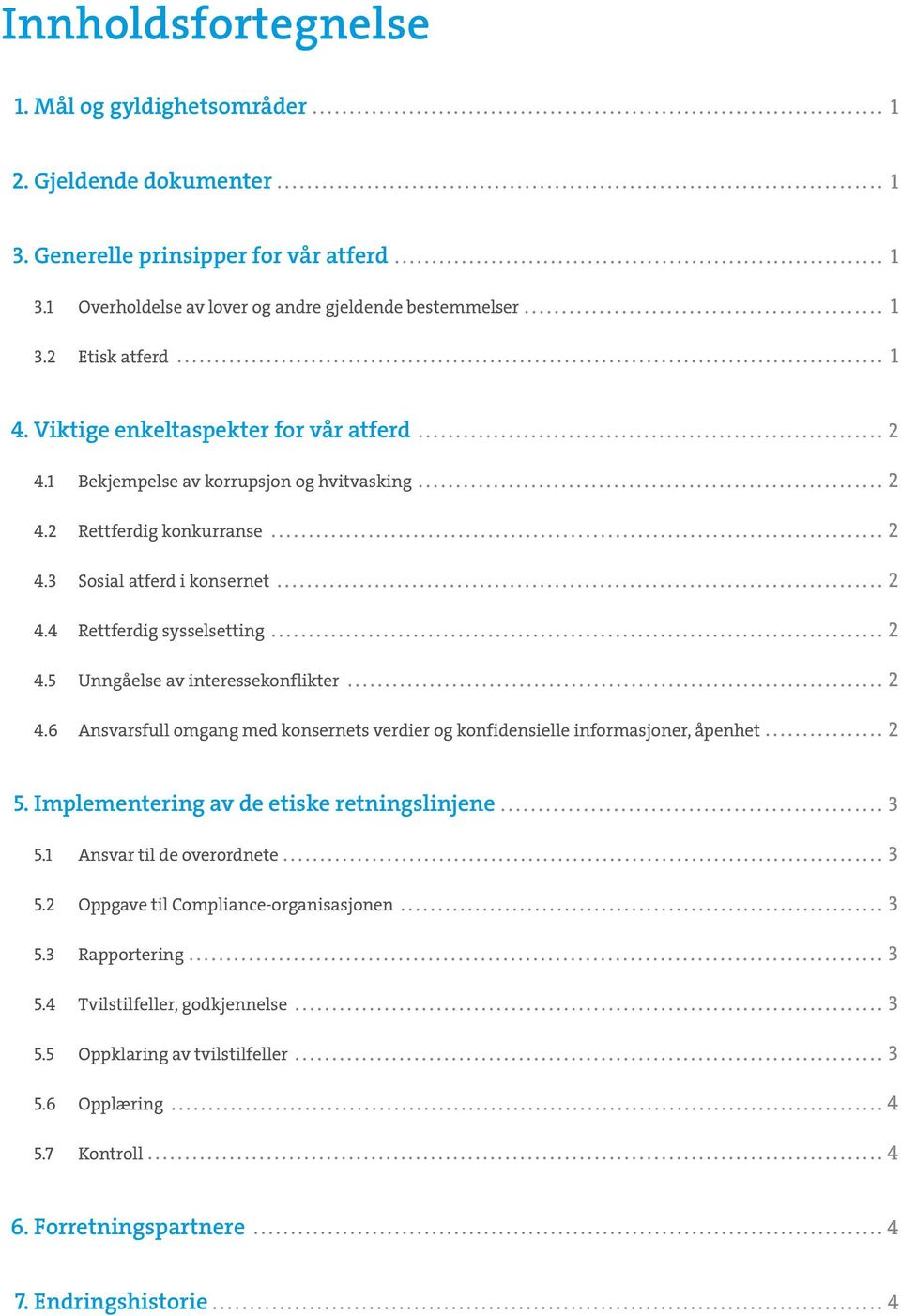 5 Unngåelse av interessekonflikter 2 4.6 Ansvarsfull omgang med konsernets verdier og konfidensielle informasjoner, åpenhet 2 5. Implementering av de etiske retningslinjene 3 5.