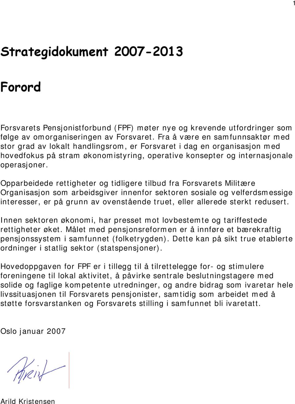 Opparbeidede rettigheter og tidligere tilbud fra Forsvarets Militære Organisasjon som arbeidsgiver innenfor sektoren sosiale og velferdsmessige interesser, er på grunn av ovenstående truet, eller