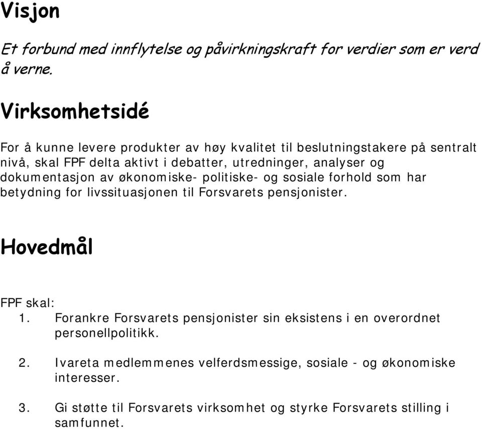 dokumentasjon av økonomiske- politiske- og sosiale forhold som har betydning for livssituasjonen til Forsvarets pensjonister. Hovedmål FPF skal: 1.