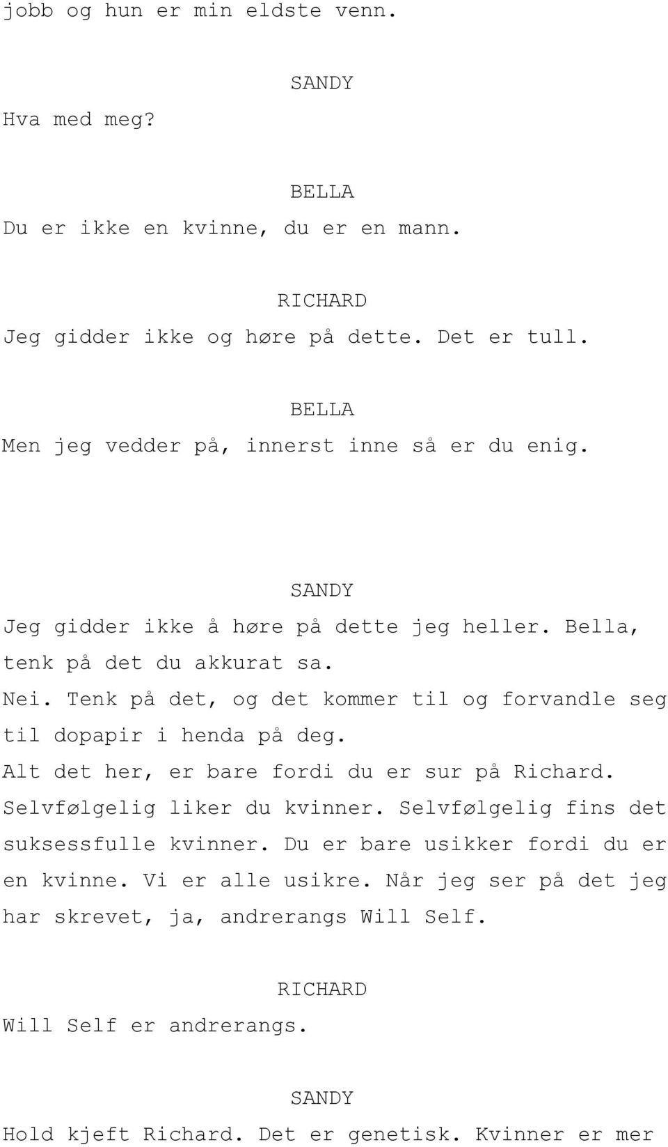 Tenk på det, og det kommer til og forvandle seg til dopapir i henda på deg. Alt det her, er bare fordi du er sur på Richard. Selvfølgelig liker du kvinner.