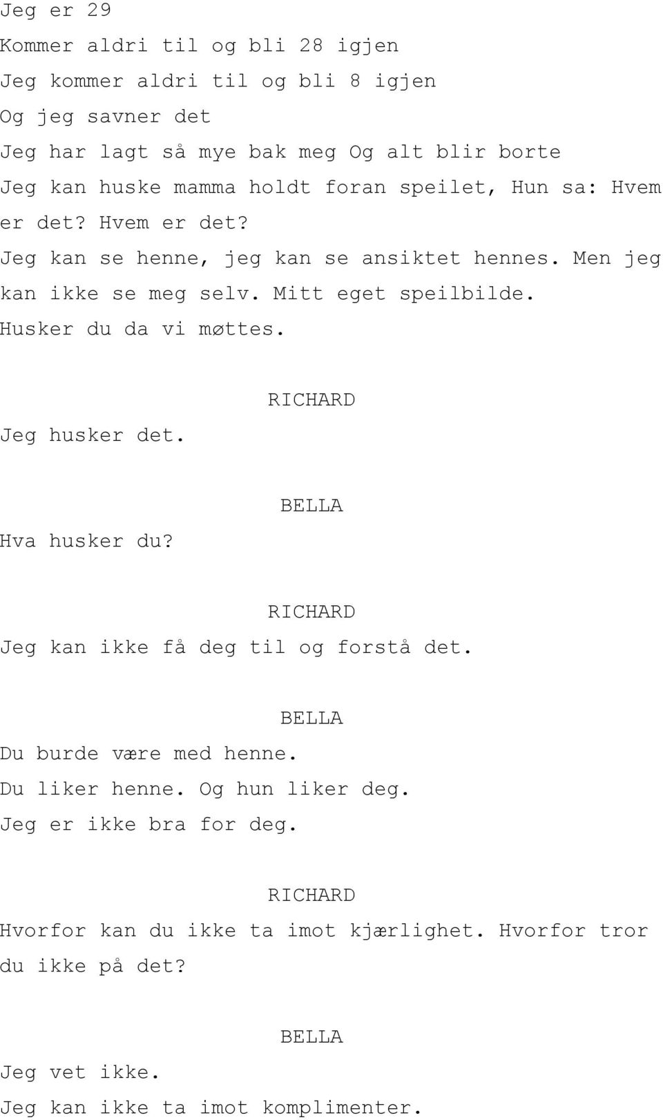 Mitt eget speilbilde. Husker du da vi møttes. Jeg husker det. Hva husker du? Jeg kan ikke få deg til og forstå det. Du burde være med henne.