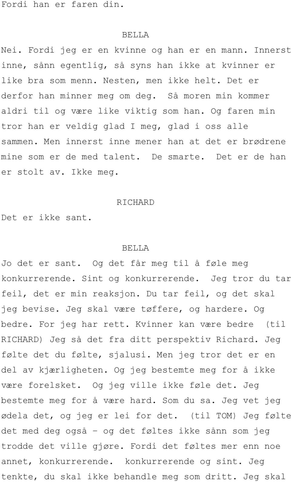 Men innerst inne mener han at det er brødrene mine som er de med talent. De smarte. Det er de han er stolt av. Ikke meg. Det er ikke sant. Jo det er sant. Og det får meg til å føle meg konkurrerende.