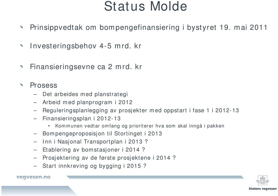 Finansieringsplan i 2012-13 Kommunen vedtar omfang og prioriterer hva som skal inngå i pakken Bompengeproposisjon til Stortinget i 2013 Inn