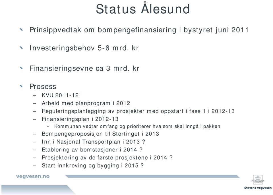 Finansieringsplan i 2012-13 Kommunen vedtar omfang og prioriterer hva som skal inngå i pakken Bompengeproposisjon til Stortinget i 2013