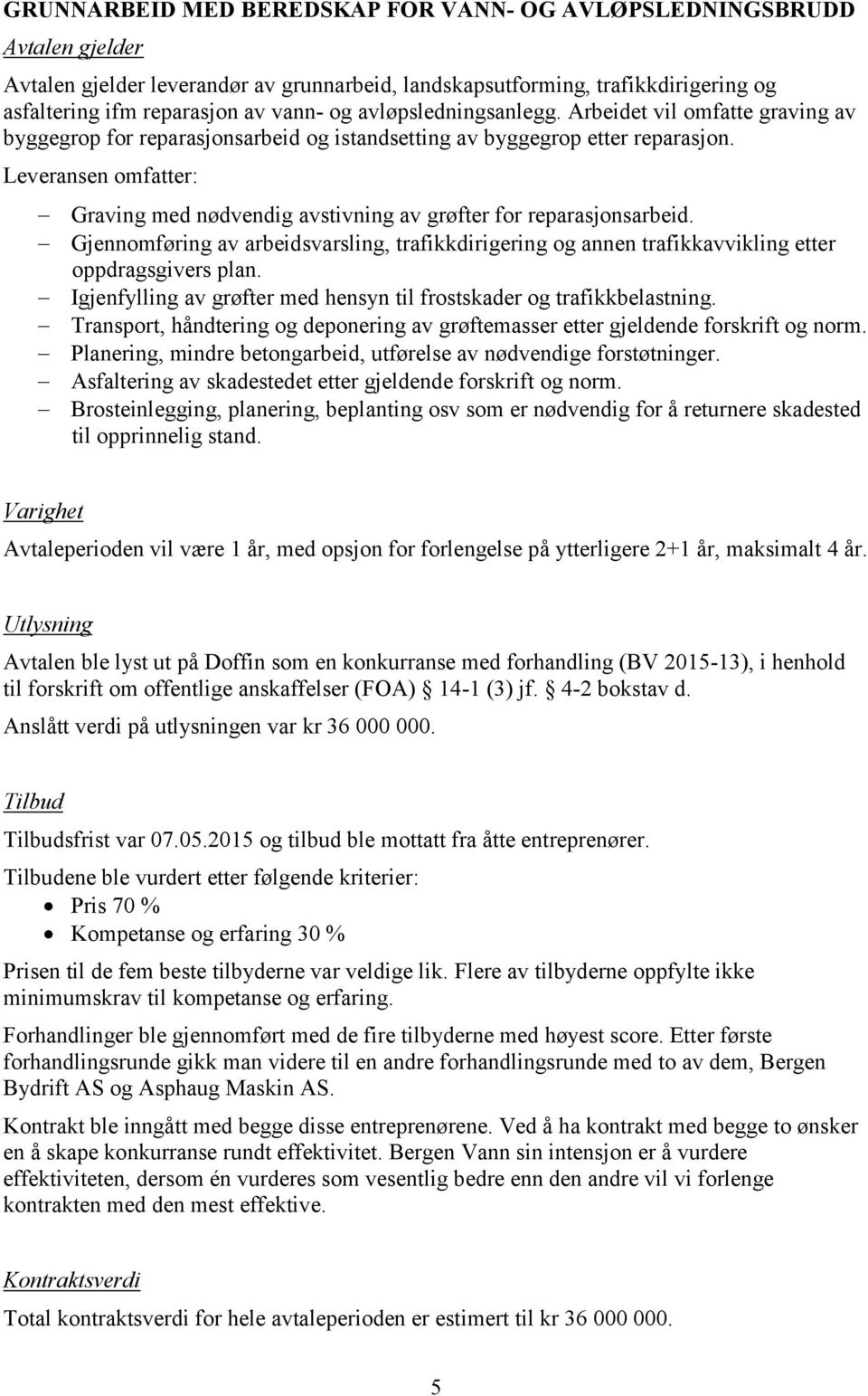 Gjennomføring av arbeidsvarsling, trafikkdirigering og annen trafikkavvikling etter oppdragsgivers plan. Igjenfylling av grøfter med hensyn til frostskader og trafikkbelastning.