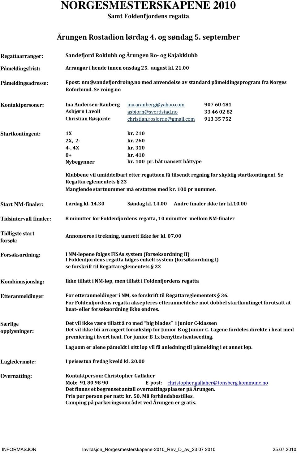 no med anvendelse av standard påmeldingsprogram fra Norges Roforbund. Se roing.no Kontaktpersoner: Ina Andersen-Ranberg ina.aranberg@yahoo.com 907 60 481 Asbjørn Lavoll asbjorn@sverdstad.