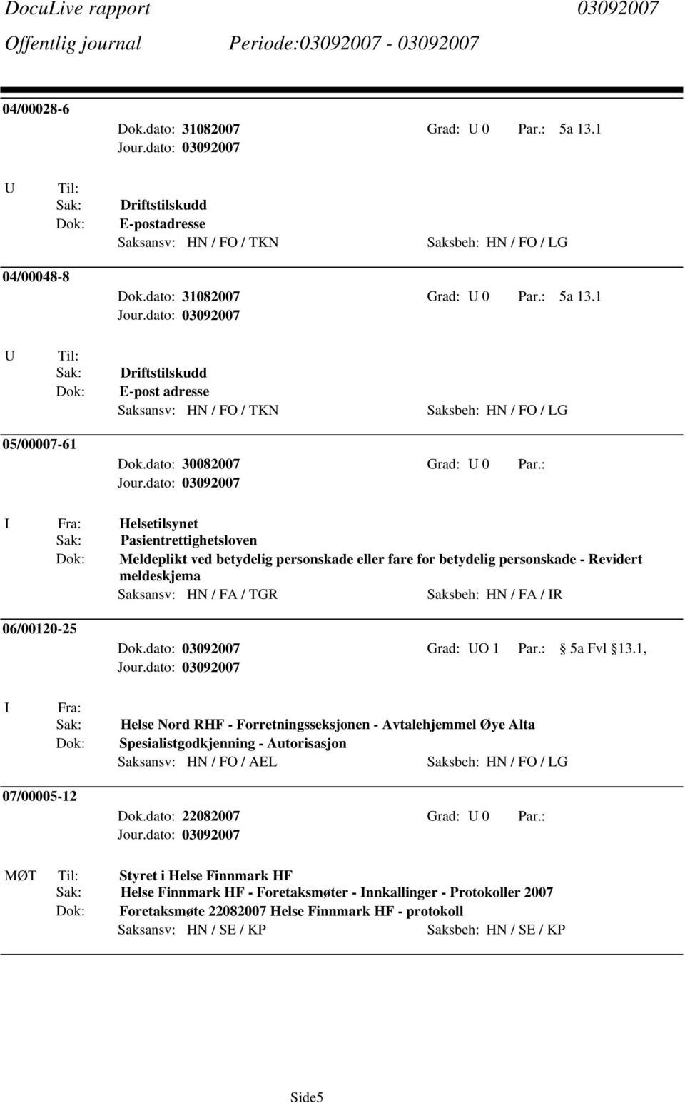 dato: 03092007 Grad: O 1 Par.: 5a Fvl 13.1, Helse Nord RHF - Forretningsseksjonen - Avtalehjemmel Øye Alta Spesialistgodkjenning - Autorisasjon Saksansv: HN / FO / AEL 07/00005-12 Dok.