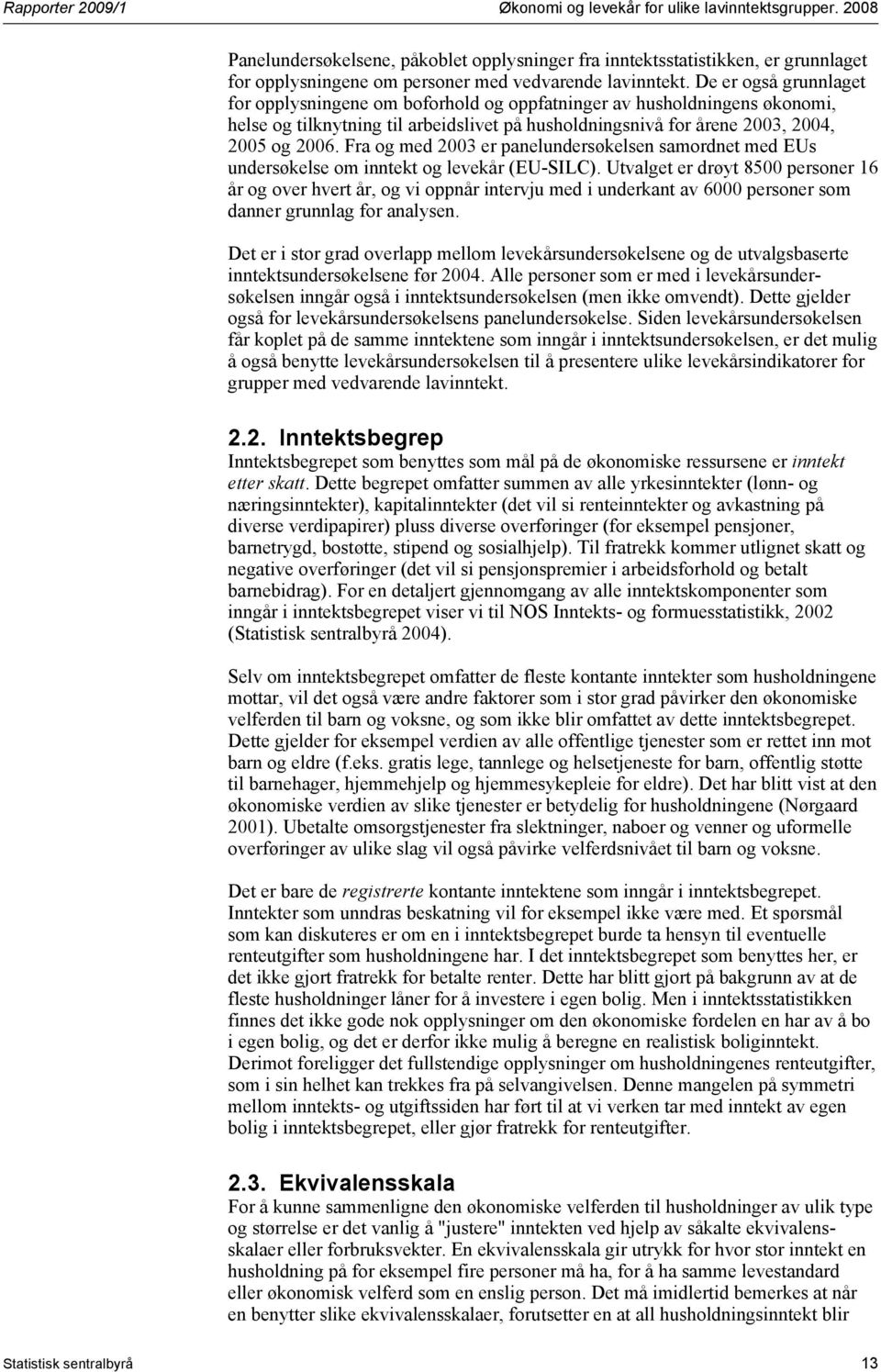 Fra og med 2003 er panelundersøkelsen samordnet med EUs undersøkelse om inntekt og levekår (EU-SILC).