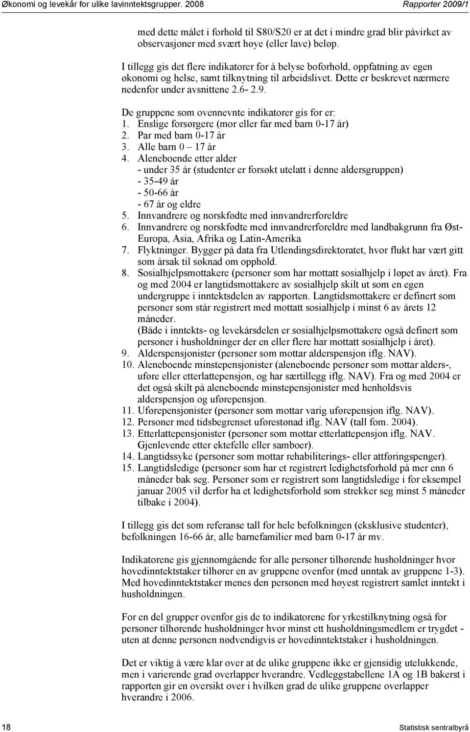 De gruppene som ovennevnte indikatorer gis for er: 1. Enslige forsørgere (mor eller far med barn 0-17 år) 2. Par med barn 0-17 år 3. Alle barn 0 17 år 4.
