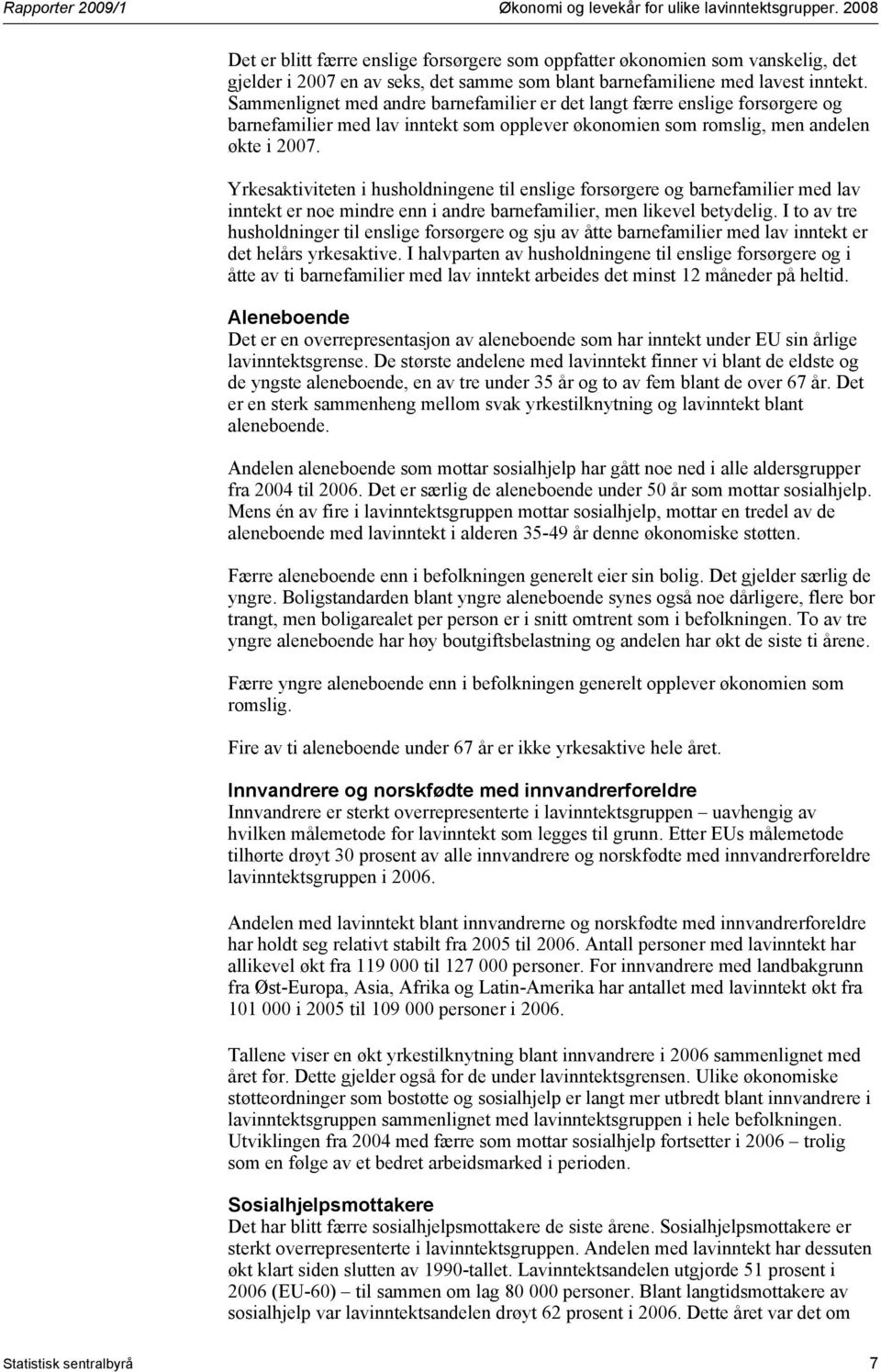 Sammenlignet med andre barnefamilier er det langt færre enslige forsørgere og barnefamilier med lav inntekt som opplever økonomien som romslig, men andelen økte i 2007.