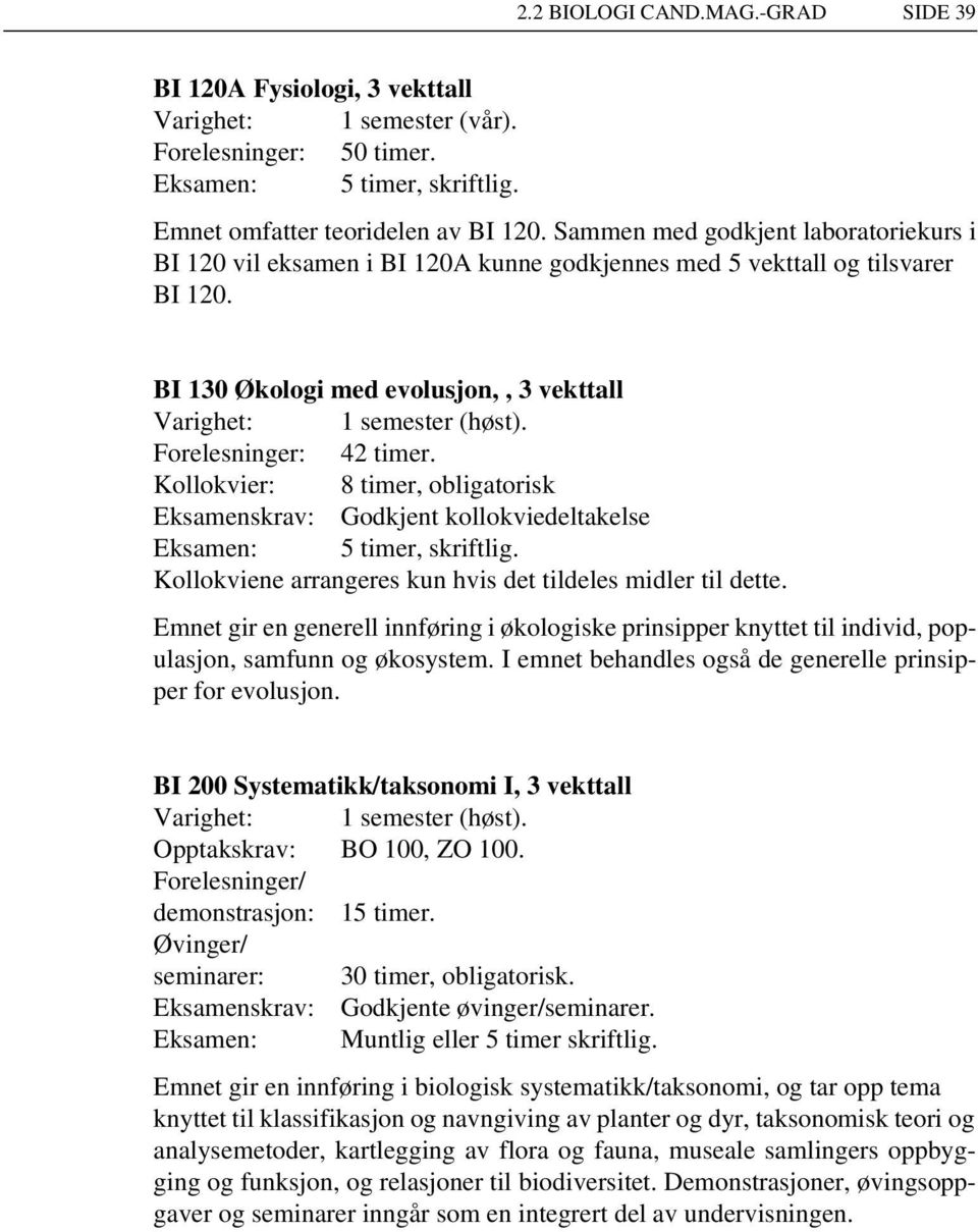 Kollokvier: 8 timer, obligatorisk Eksamenskrav: Godkjent kollokviedeltakelse Eksamen: 5 timer, skriftlig. Kollokviene arrangeres kun hvis det tildeles midler til dette.