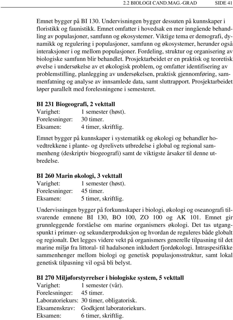 Fordeling, struktur og organisering av biologiske samfunn blir behandlet.