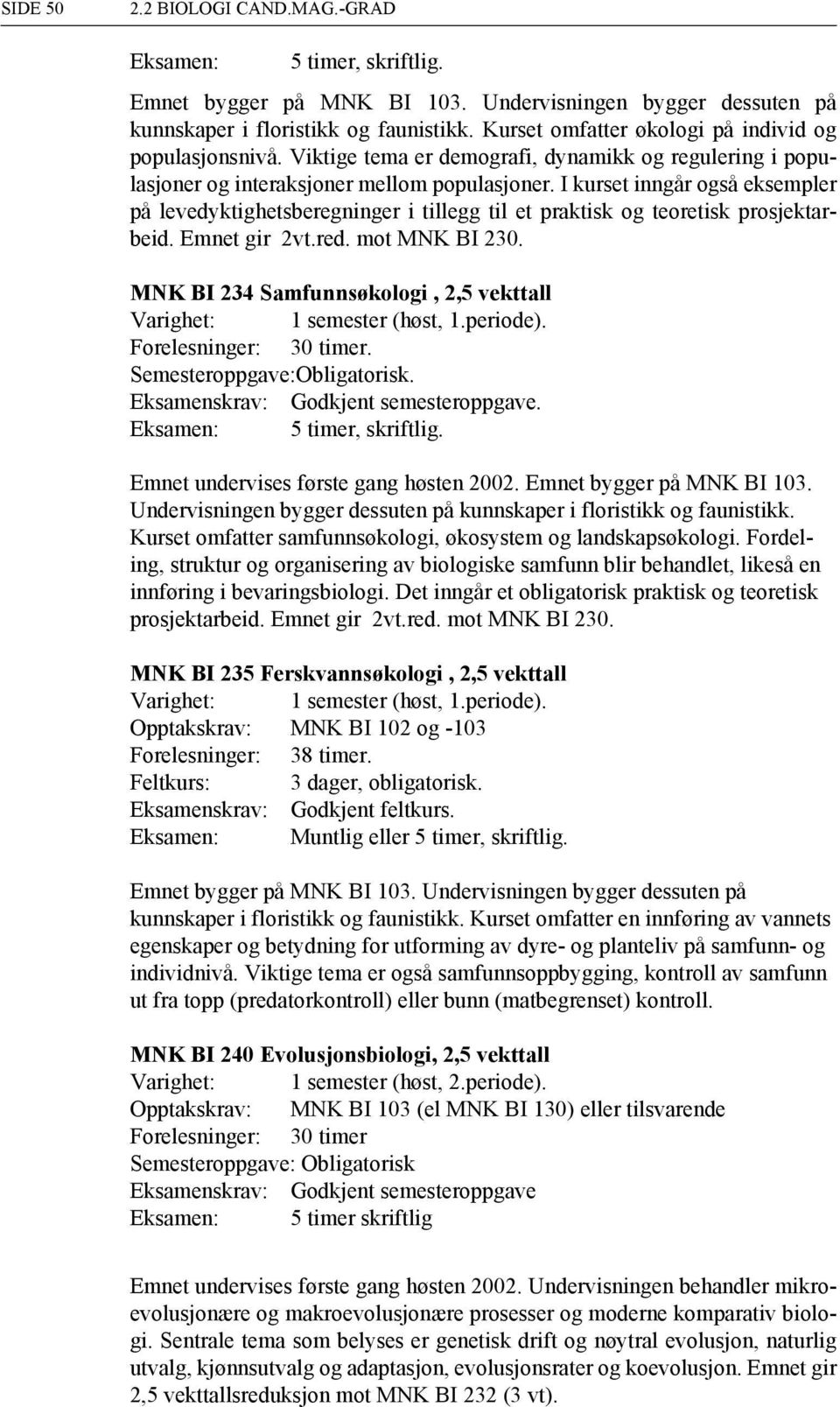 I kurset inngår også eksempler på levedyktighetsberegninger i tillegg til et praktisk og teoretisk prosjektarbeid. Emnet gir 2vt.red. mot MNK BI 230.