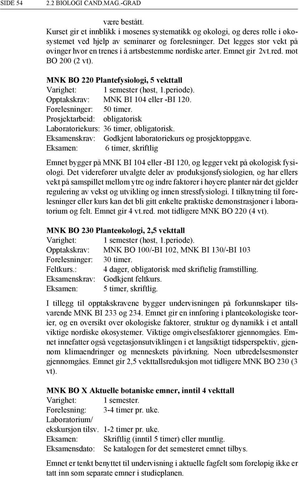 Opptakskrav: MNK BI 104 eller -BI 120. Forelesninger: 50 timer. Prosjektarbeid: obligatorisk Laboratoriekurs: 36 timer, obligatorisk. Eksamenskrav: Godkjent laboratoriekurs og prosjektoppgave.