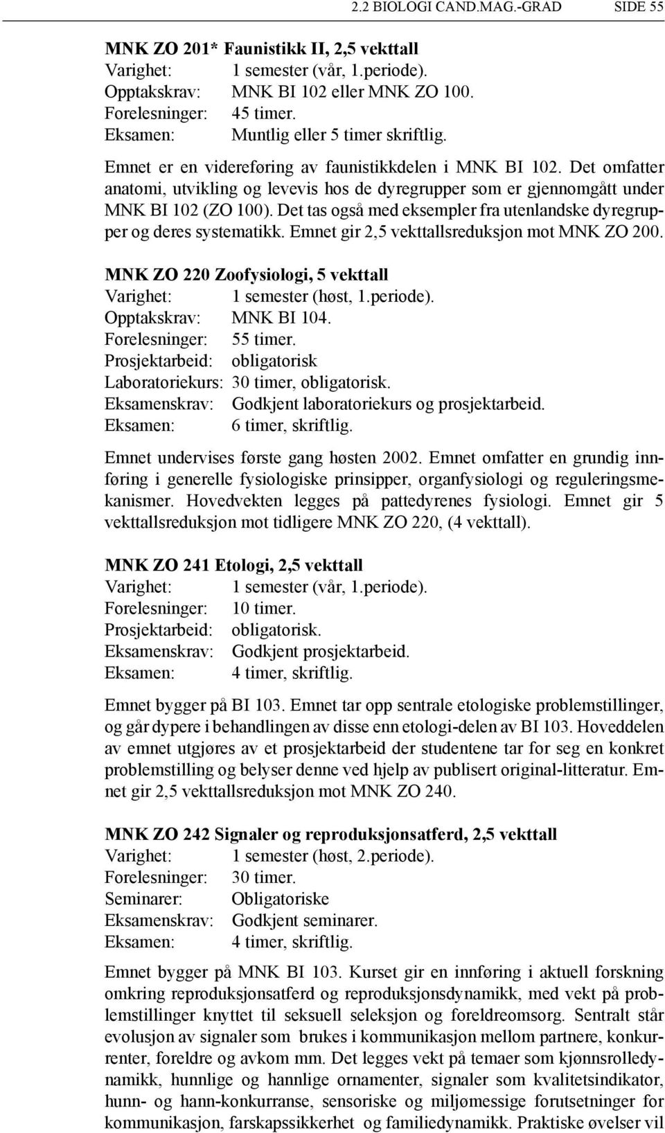 Det tas også med eksempler fra utenlandske dyregrupper og deres systematikk. Emnet gir 2,5 vekttallsreduksjon mot MNK ZO 200. MNK ZO 220 Zoofysiologi, 5 vekttall Varighet: 1 semester (høst, 1.