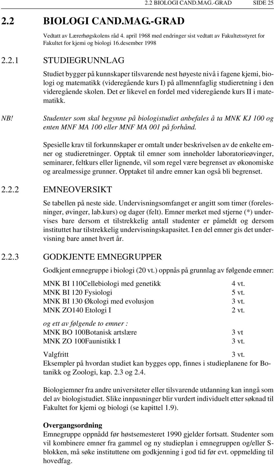 2.1 STUDIEGRUNNLAG Studiet bygger på kunnskaper tilsvarende nest høyeste nivå i fagene kjemi, biologi og matematikk (videregående kurs I) på allmennfaglig studieretning i den videregående skolen.