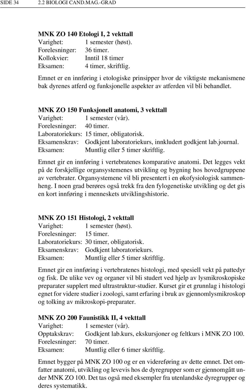 MNK ZO 150 Funksjonell anatomi, 3 vekttall Forelesninger: 40 timer. Laboratoriekurs: 15 timer, obligatorisk. Eksamenskrav: Godkjent laboratoriekurs, innkludert godkjent lab.journal.