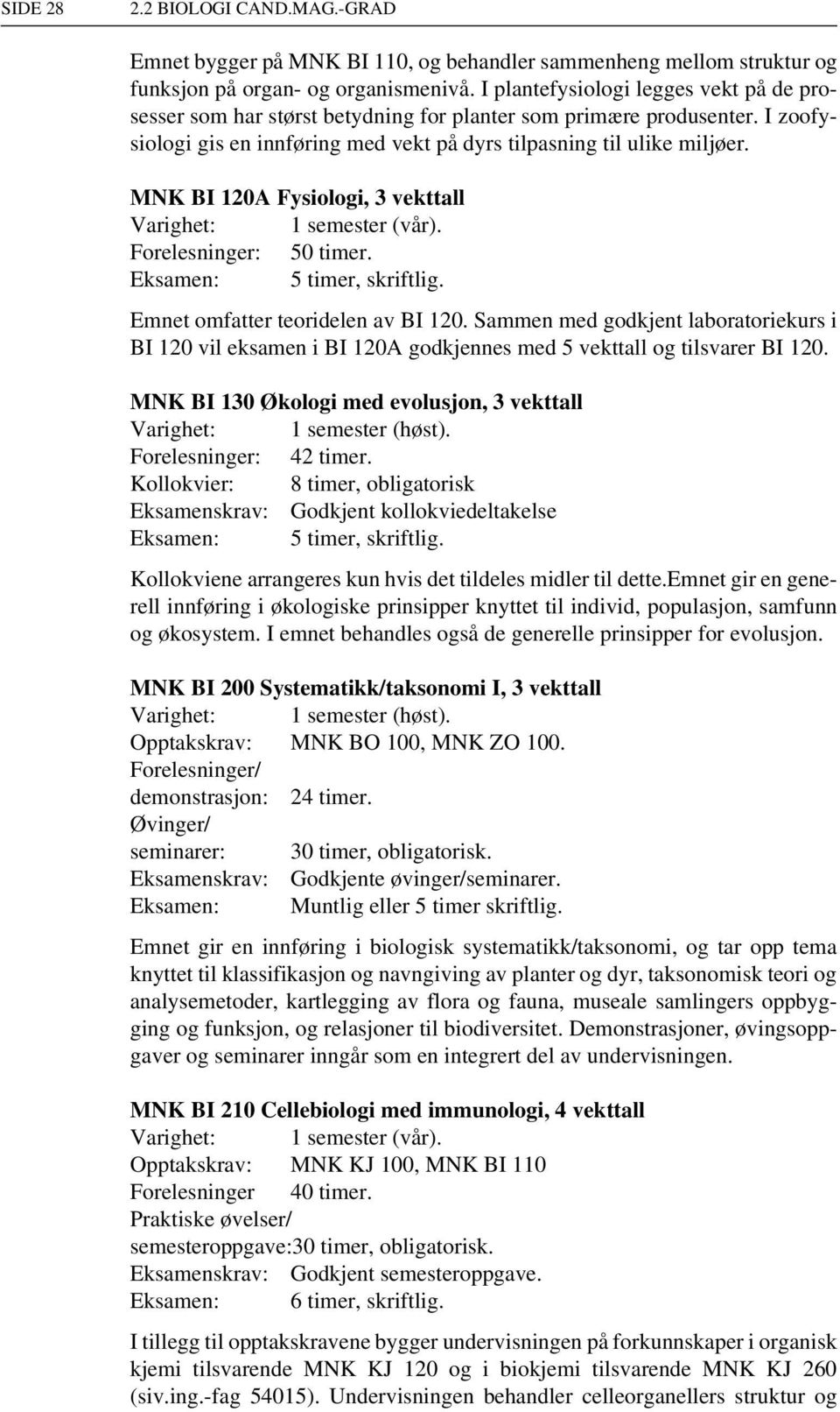 MNK BI 120A Fysiologi, 3 vekttall Forelesninger: 50 timer. Eksamen: 5 timer, skriftlig. Emnet omfatter teoridelen av BI 120.