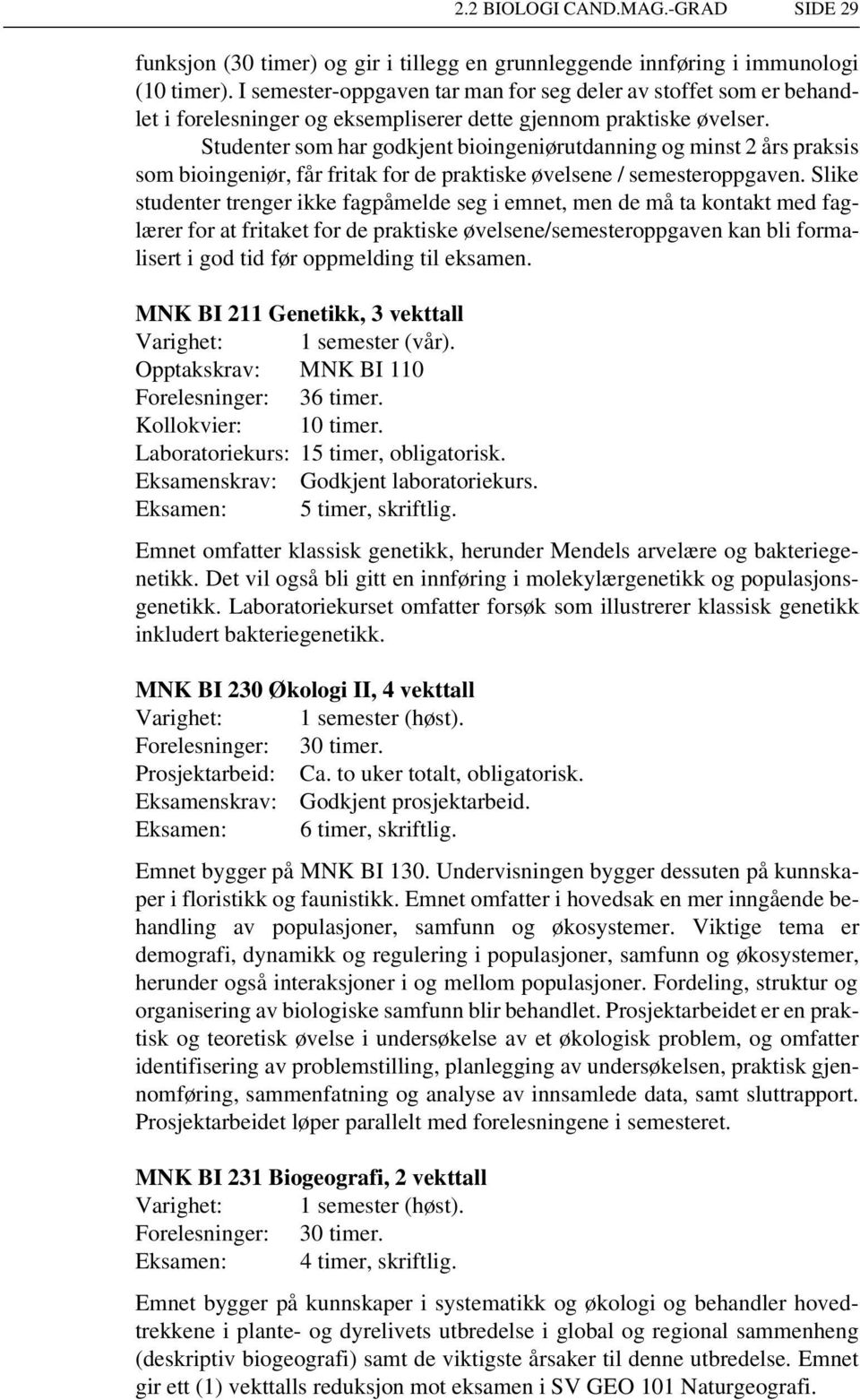 Studenter som har godkjent bioingeniørutdanning og minst 2 års praksis som bioingeniør, får fritak for de praktiske øvelsene / semesteroppgaven.