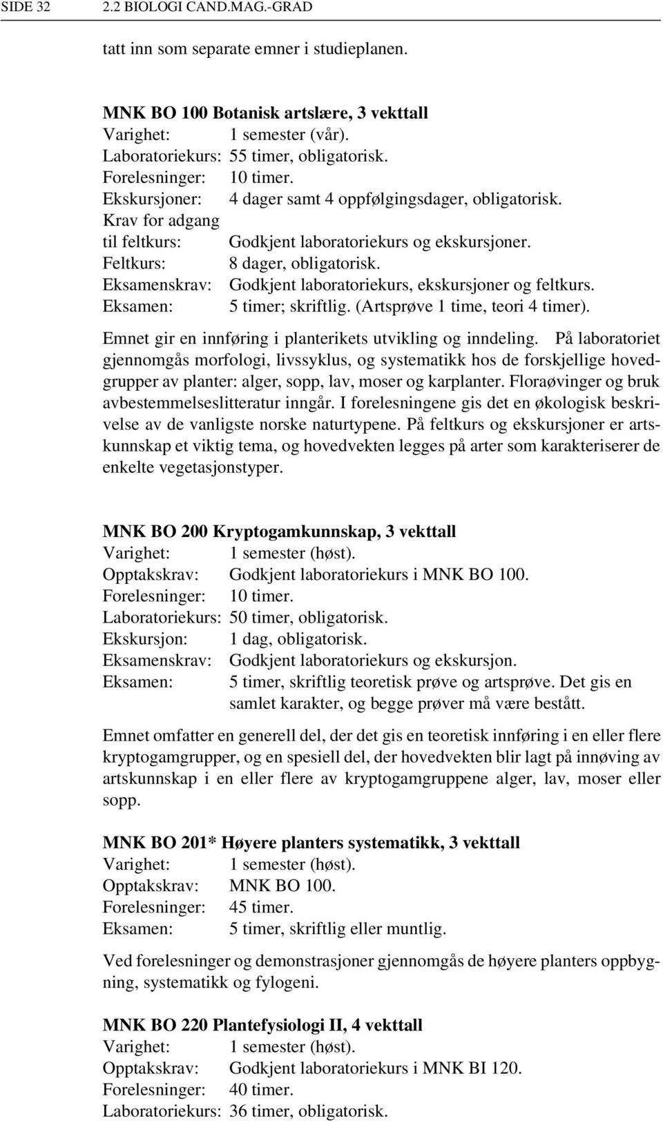 Eksamenskrav: Godkjent laboratoriekurs, ekskursjoner og feltkurs. Eksamen: 5 timer; skriftlig. (Artsprøve 1 time, teori 4 timer). Emnet gir en innføring i planterikets utvikling og inndeling.