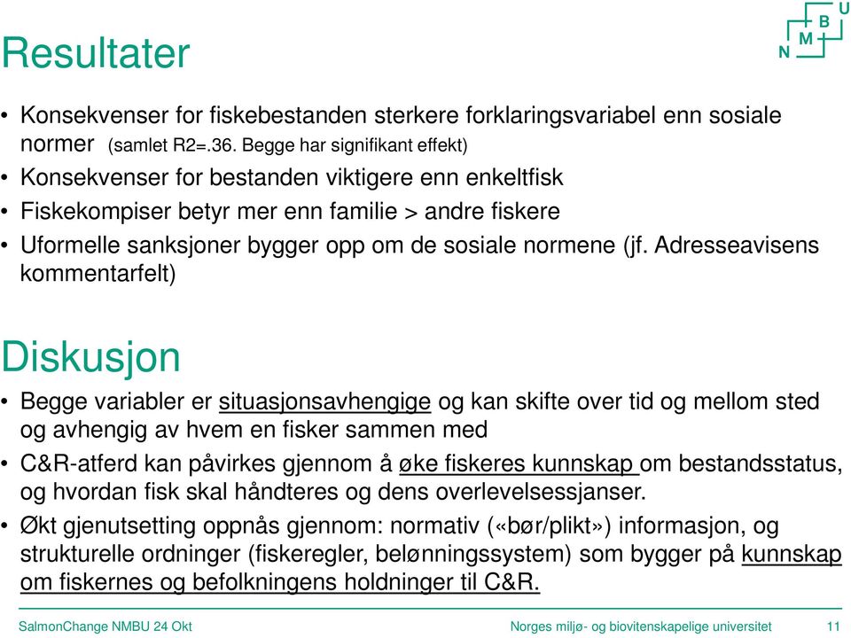 Adresseavisens kommentarfelt) Diskusjon Begge variabler er situasjonsavhengige og kan skifte over tid og mellom sted og avhengig av hvem en fisker sammen med C&R-atferd kan påvirkes gjennom å øke