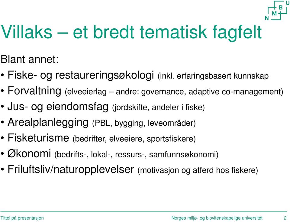 andeler i fiske) Arealplanlegging (PBL, bygging, leveområder) Fisketurisme (bedrifter, elveeiere, sportsfiskere) Økonomi