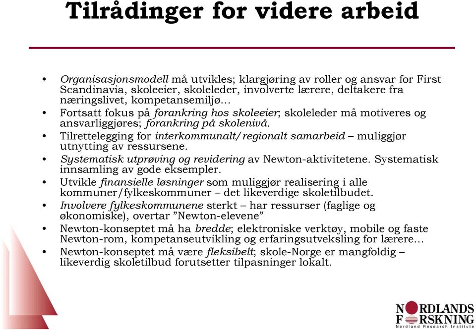 Tilrettelegging for interkommunalt/regionalt samarbeid muliggjør utnytting av ressursene. Systematisk utprøving og revidering av Newton-aktivitetene. Systematisk innsamling av gode eksempler.