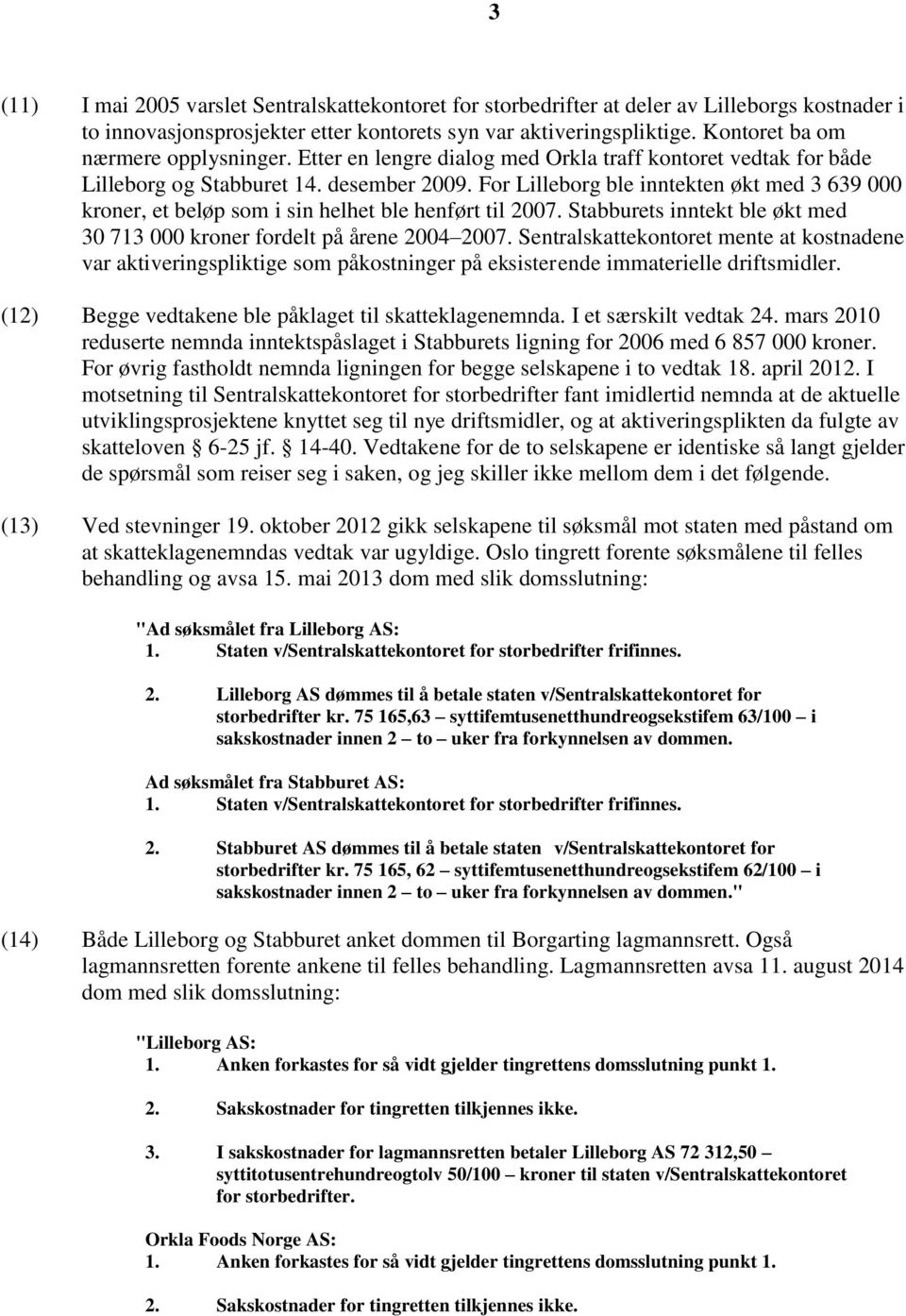 For Lilleborg ble inntekten økt med 3 639 000 kroner, et beløp som i sin helhet ble henført til 2007. Stabburets inntekt ble økt med 30 713 000 kroner fordelt på årene 2004 2007.