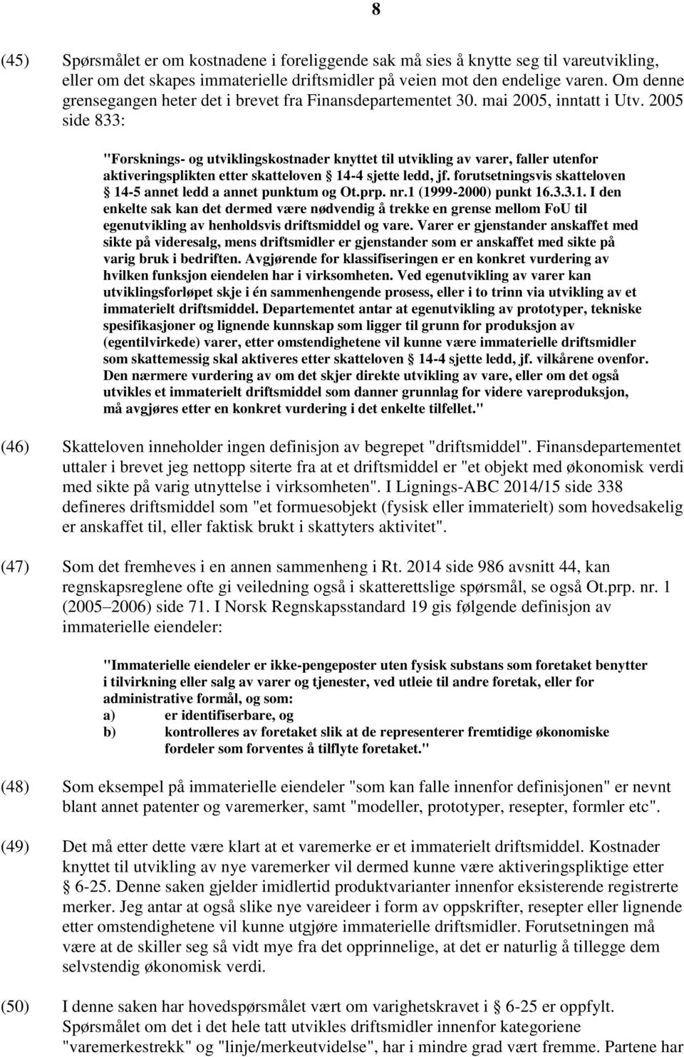 2005 side 833: "Forsknings- og utviklingskostnader knyttet til utvikling av varer, faller utenfor aktiveringsplikten etter skatteloven 14-4 sjette ledd, jf.