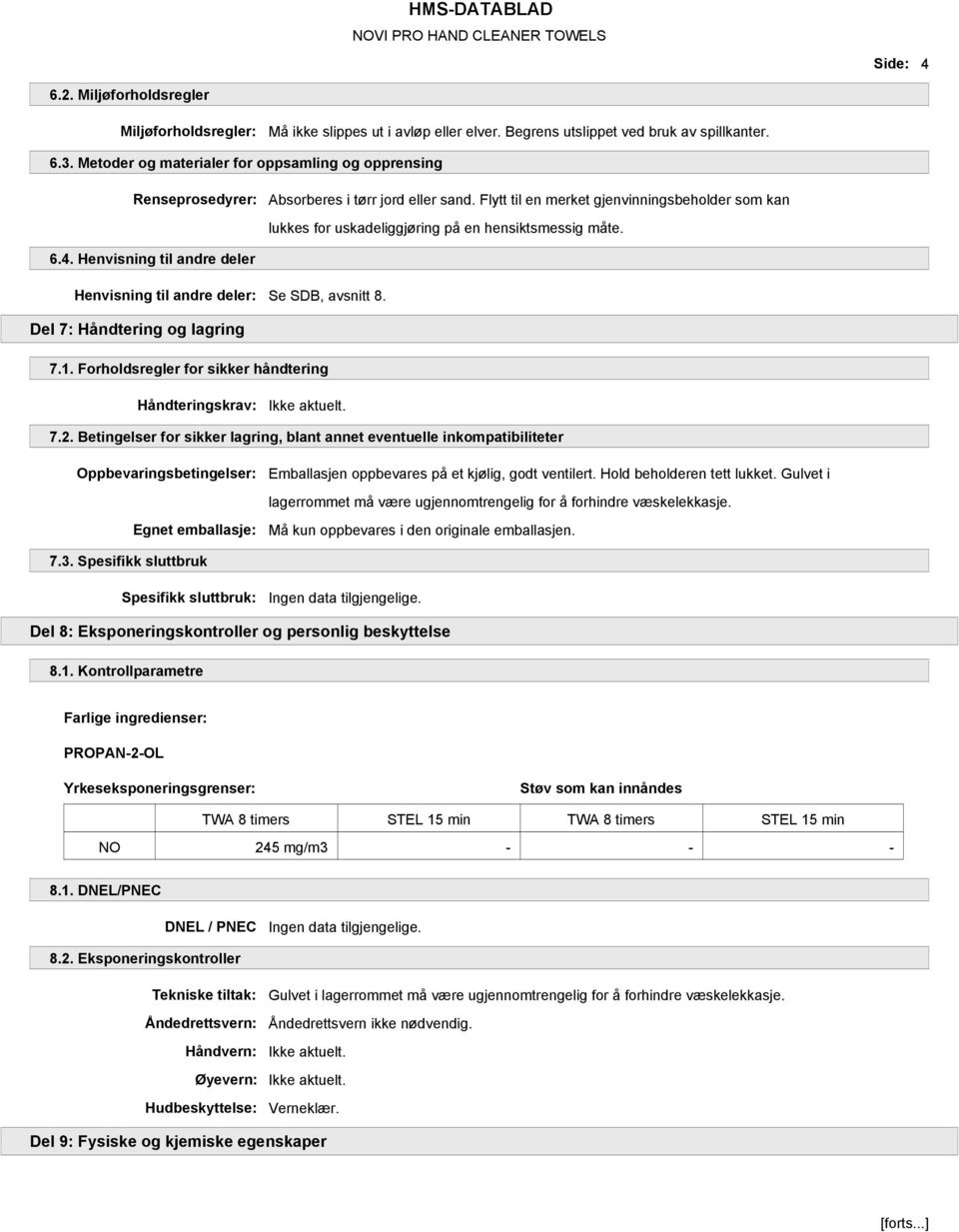 Flytt til en merket gjenvinningsbeholder som kan lukkes for uskadeliggjøring på en hensiktsmessig måte. 6.4. Henvisning til andre deler Henvisning til andre deler: Se SDB, avsnitt 8.