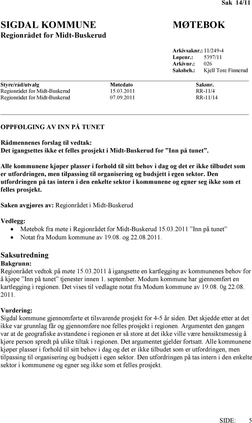 Den utfordringen på tas intern i den enkelte sektor i kommunene og egner seg ikke som et felles prosjekt. Saken avgjøres av: Regionrådet i Midt-Buskerud Møtebok fra møte i 15.03.