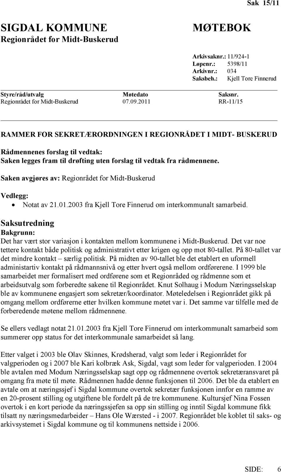 Saksutredning Bakgrunn: Det har vært stor variasjon i kontakten mellom kommunene i Midt-Buskerud. Det var noe tettere kontakt både politisk og administrativt etter krigen og opp mot 80-tallet.