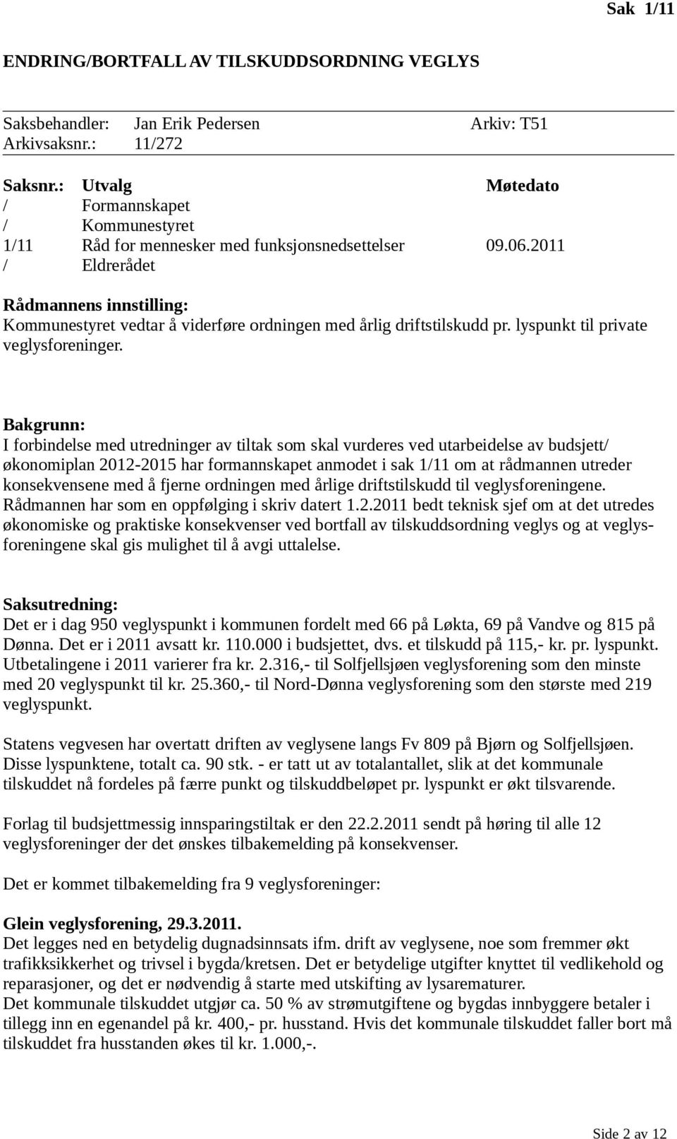2011 / Eldrerådet Rådmannens innstilling: Kommunestyret vedtar å viderføre ordningen med årlig driftstilskudd pr. lyspunkt til private veglysforeninger.