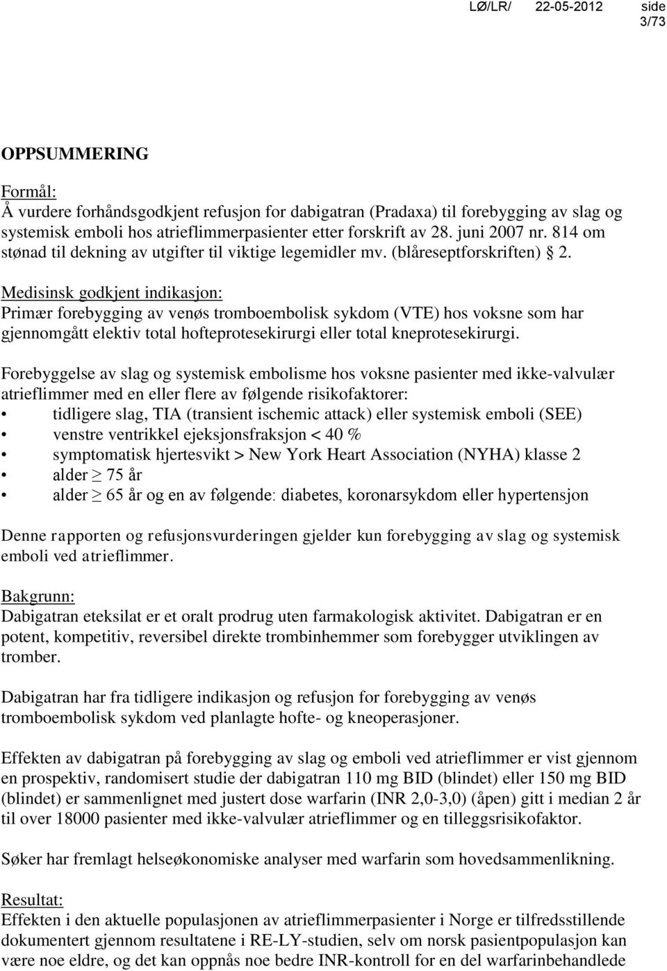 Medisinsk godkjent indikasjon: Primær forebygging av venøs tromboembolisk sykdom (VTE) hos voksne som har gjennomgått elektiv total hofteprotesekirurgi eller total kneprotesekirurgi.