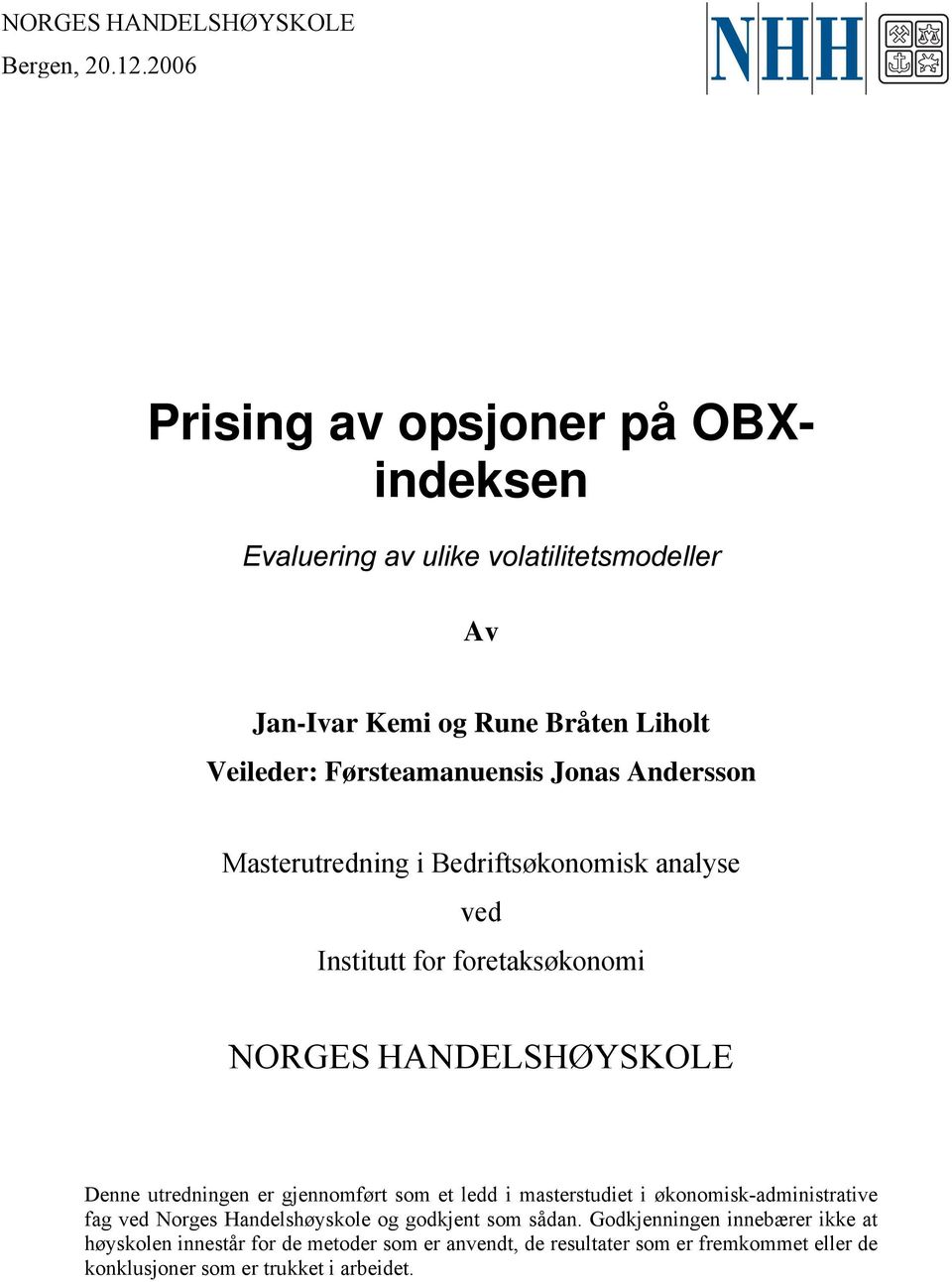 Jonas Andersson Maseruredning i Bedrifsøkonomisk analyse ved Insiu for foreaksøkonomi NORGES HANDELSHØYSKOLE Denne uredningen er gjennomfør