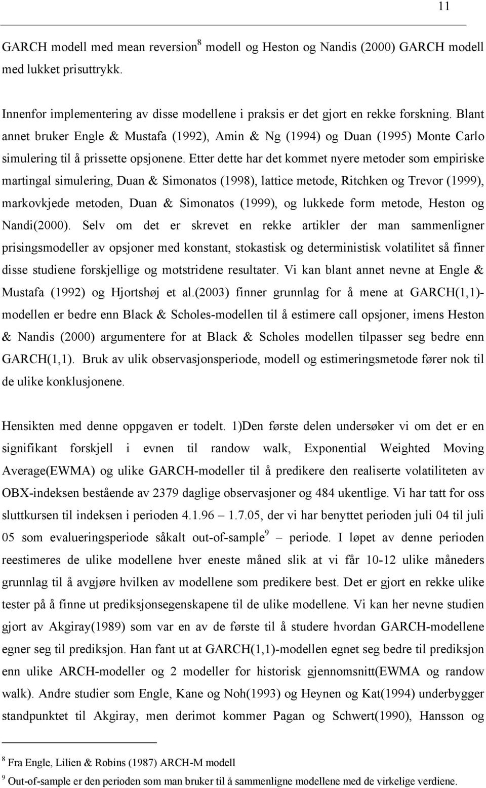 Eer dee har de komme nyere meoder som empiriske maringal simulering, Duan & Simonaos (998), laice meode, Richken og Trevor (999), markovkjede meoden, Duan & Simonaos (999), og lukkede form meode,