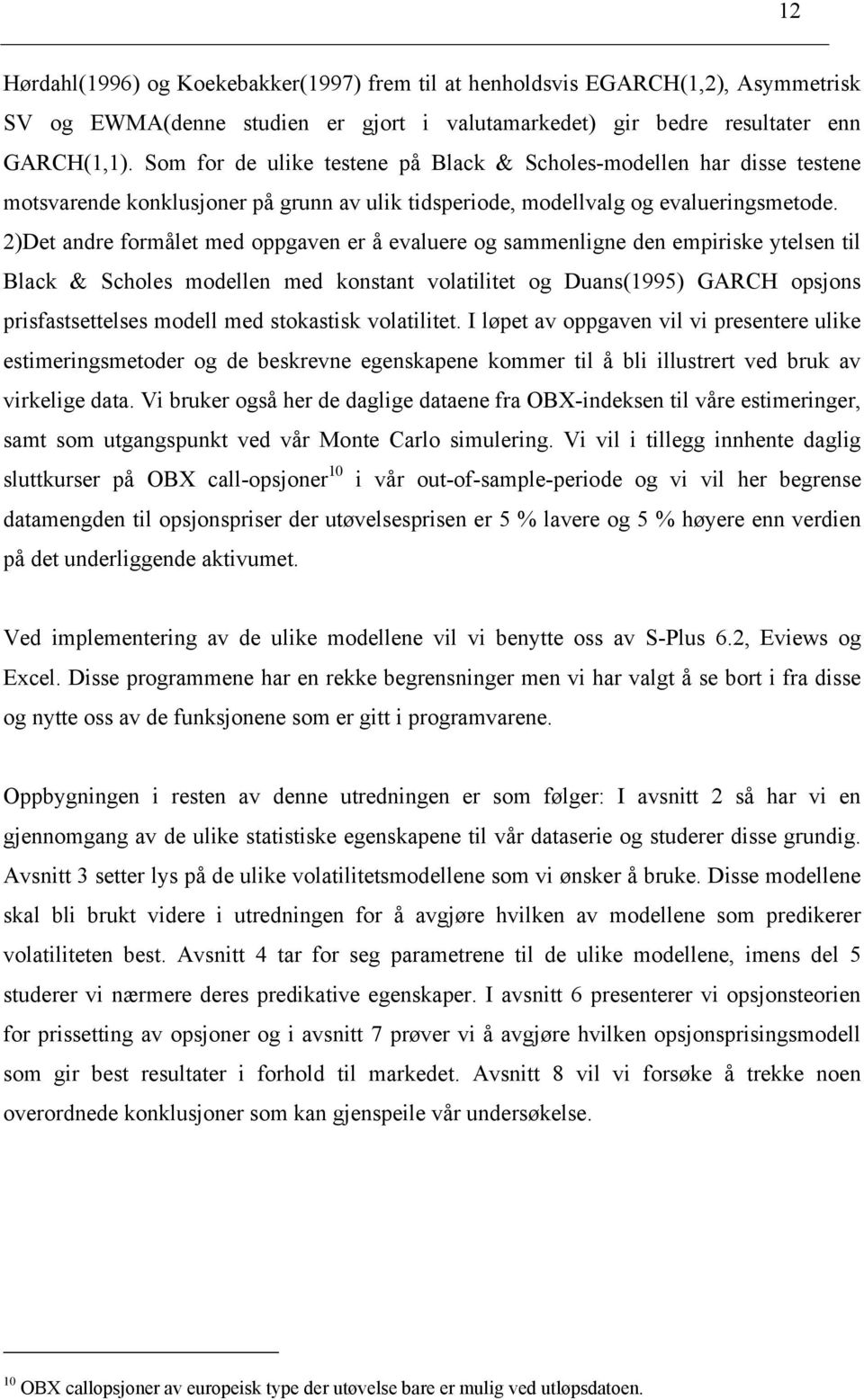 )De andre formåle med oppgaven er å evaluere og sammenligne den empiriske yelsen il Black & Scholes modellen med konsan volailie og Duans(995) GARCH opsjons prisfasseelses modell med sokasisk