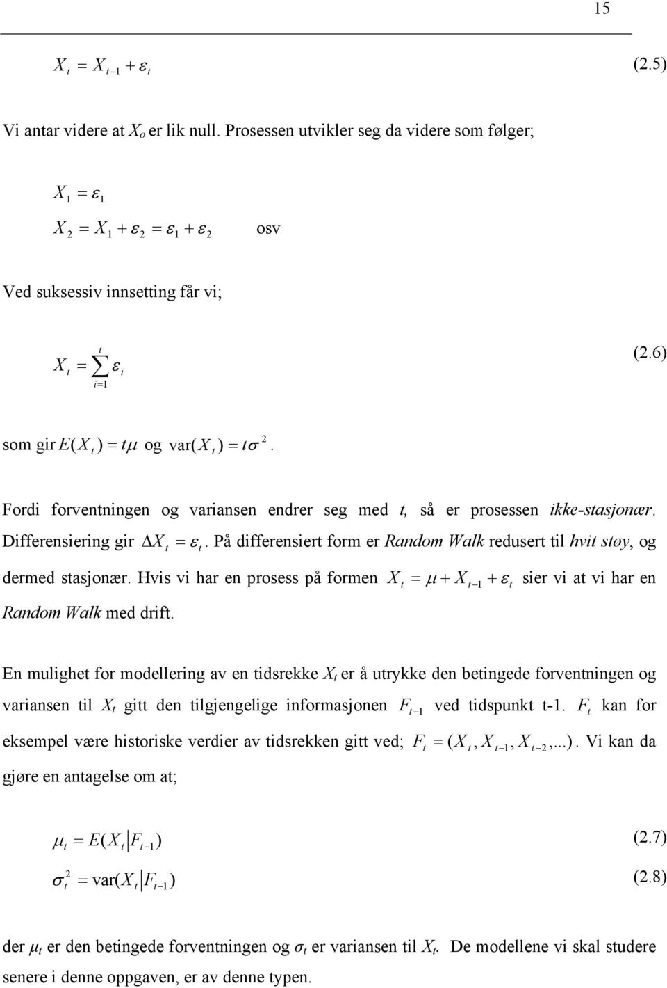 På differensier form er Random Walk reduser il hvi søy, og dermed sasjonær. Hvis vi har en prosess på formen X = µ + + ε sier vi a vi har en X Random Walk med drif.