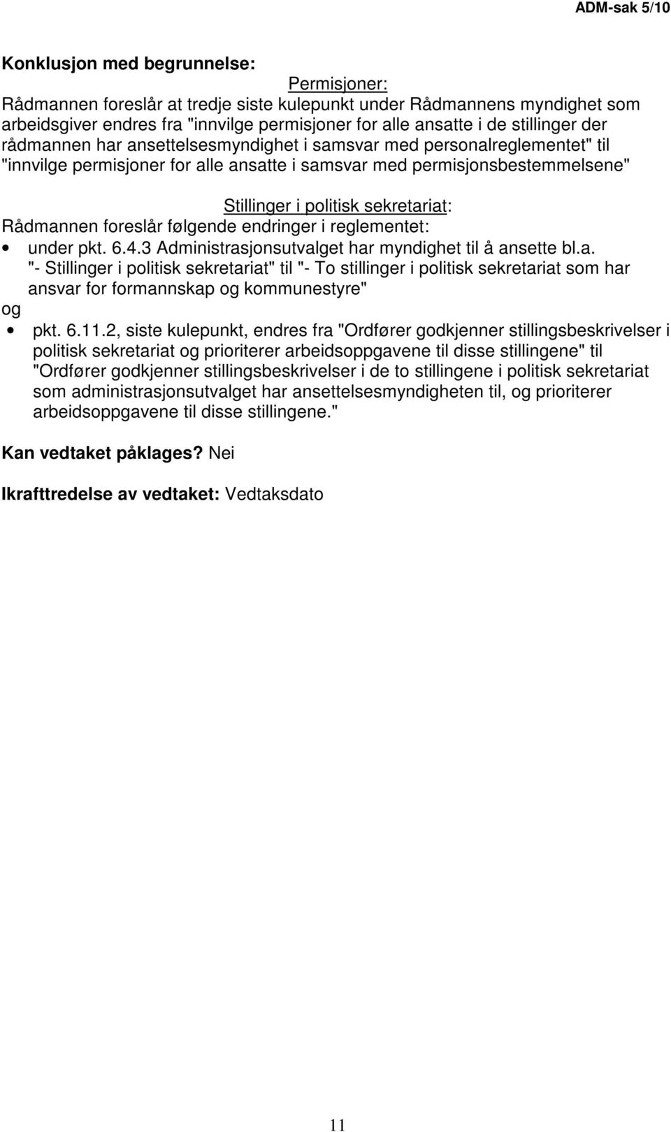 sekretariat: Rådmannen foreslår følgende endringer i reglementet: under pkt. 6.4.3 Administrasjonsutvalget har myndighet til å ansette bl.a. "- Stillinger i politisk sekretariat" til "- To stillinger i politisk sekretariat som har ansvar for formannskap og kommunestyre" og pkt.