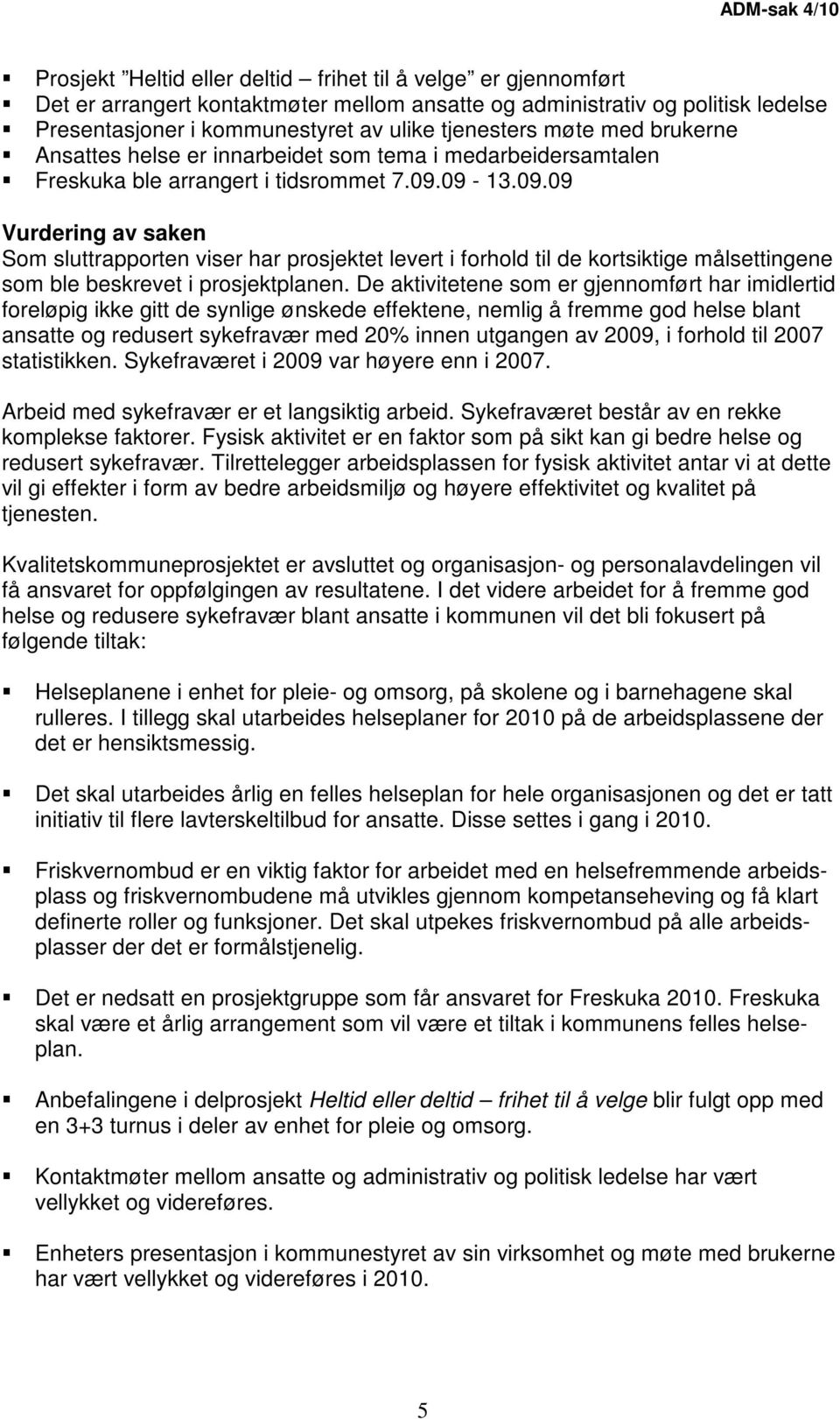 09-13.09.09 Vurdering av saken Som sluttrapporten viser har prosjektet levert i forhold til de kortsiktige målsettingene som ble beskrevet i prosjektplanen.