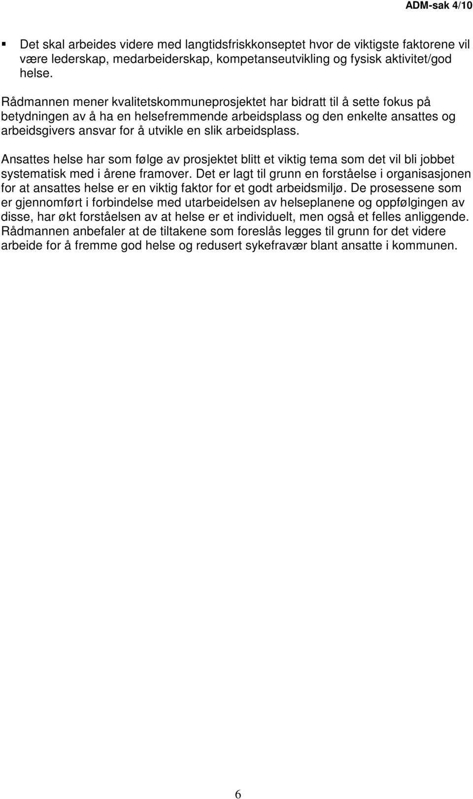 arbeidsplass. Ansattes helse har som følge av prosjektet blitt et viktig tema som det vil bli jobbet systematisk med i årene framover.