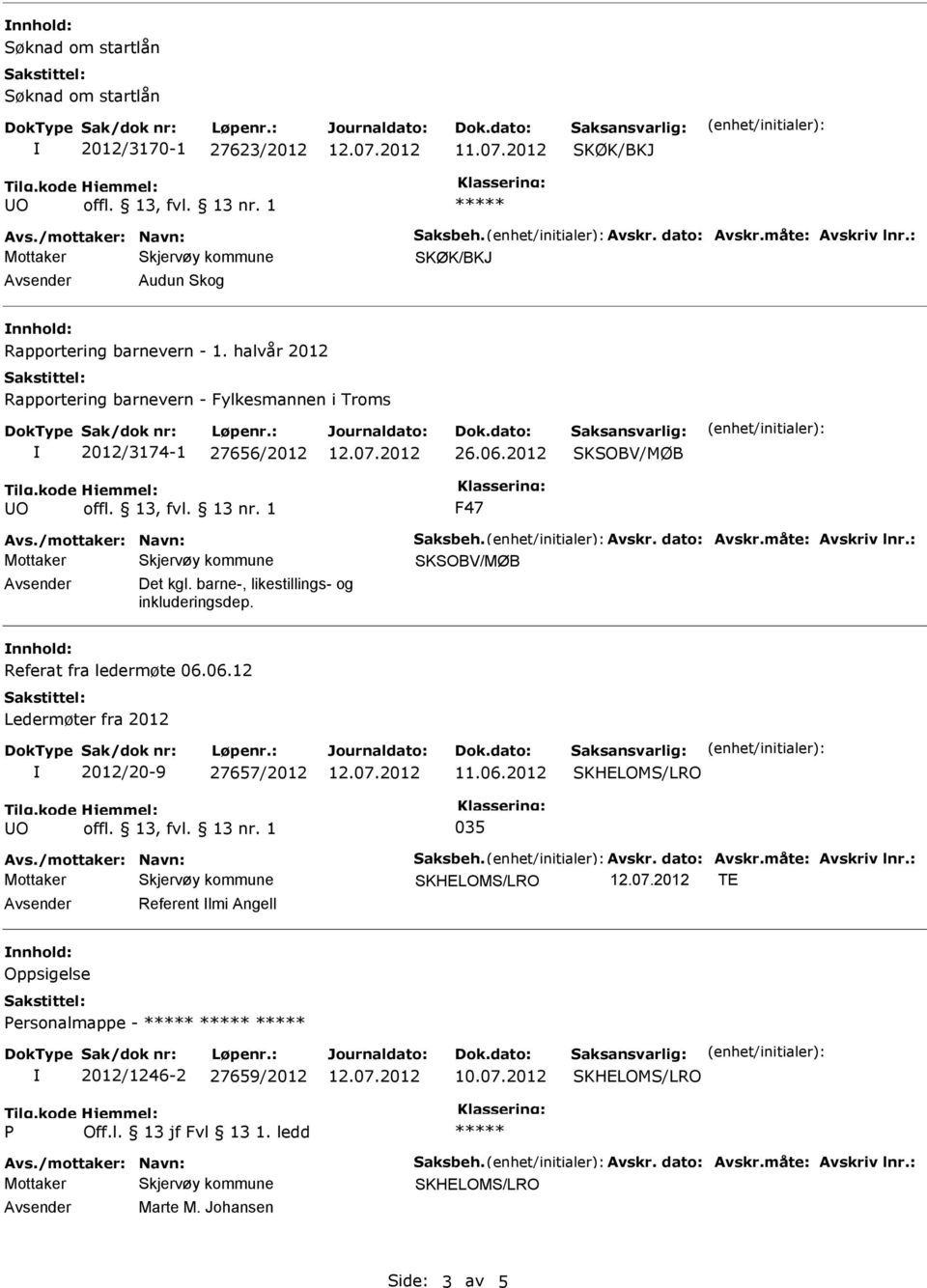 dato: Avskr.måte: Avskriv lnr.: Det kgl. barne-, likestillings- og inkluderingsdep. Referat fra ledermøte 06.06.12 Ledermøter fra 2012 2012/20-9 27657/2012 11.06.2012 O 035 Avs.