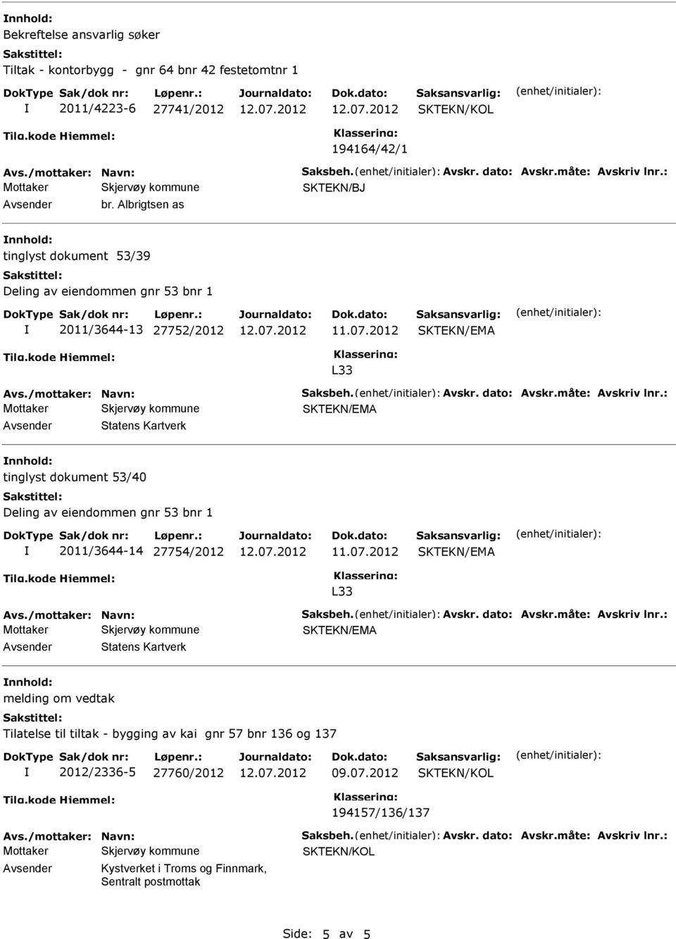 : Statens Kartverk tinglyst dokument 53/40 Deling av eiendommen gnr 53 bnr 1 2011/3644-14 27754/2012 Avs./mottaker: Navn: Saksbeh. Avskr. dato: Avskr.måte: Avskriv lnr.