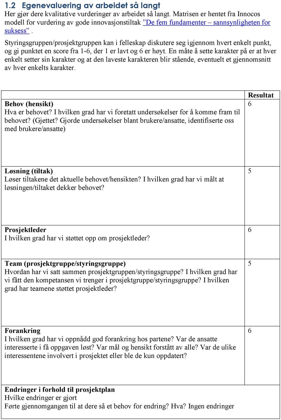 Styringsgruppen/prosjektgruppen kan i felleskap diskutere seg igjennom hvert enkelt punkt, og gi punktet en score fra 1-6, der 1 er lavt og 6 er høyt.