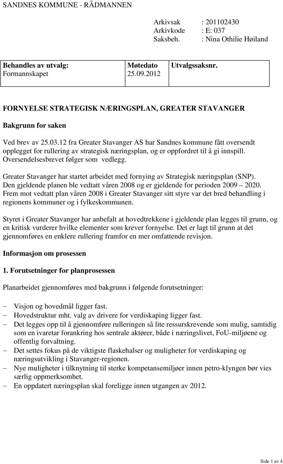 12 fra Greater Stavanger AS har Sandnes kommune fått oversendt opplegget for rullering av strategisk næringsplan, og er oppfordret til å gi innspill. Oversendelsesbrevet følger som vedlegg.