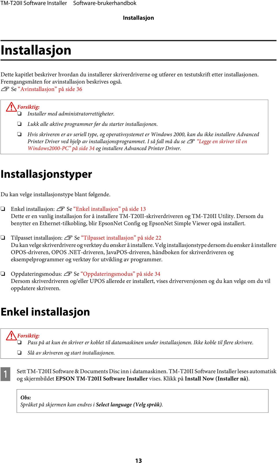 Hvis skriveren er av seriell type, og operativsystemet er Windows 2000, kan du ikke installere Advanced Printer Driver ved hjelp av installasjonsprogrammet.